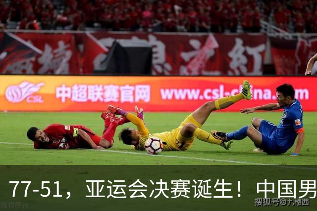 77-51，亚运会决赛诞生！中国男篮争冠劲敌5连胜 西亚豪门被送回家